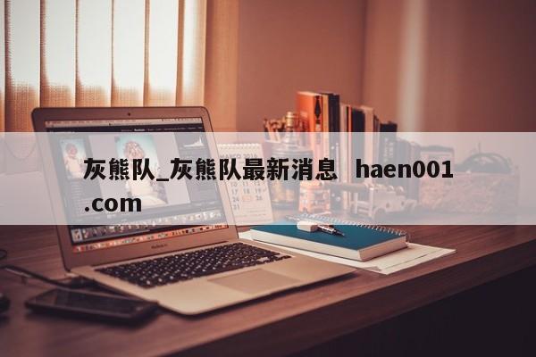 灰熊队_灰熊队最新消息  haen001.com
