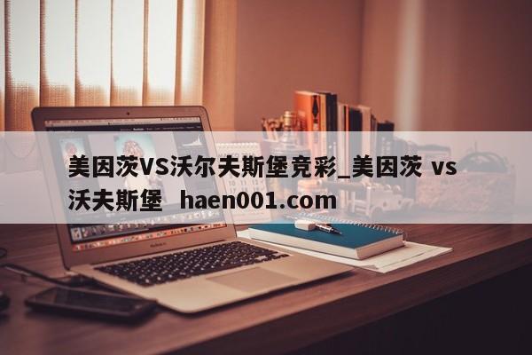 美因茨VS沃尔夫斯堡竞彩_美因茨 vs 沃夫斯堡  haen001.com