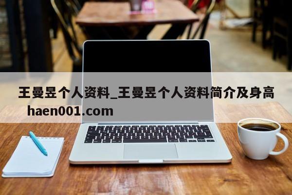 王曼昱个人资料_王曼昱个人资料简介及身高 haen001.com