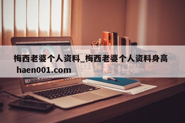 梅西老婆个人资料_梅西老婆个人资料身高 haen001.com