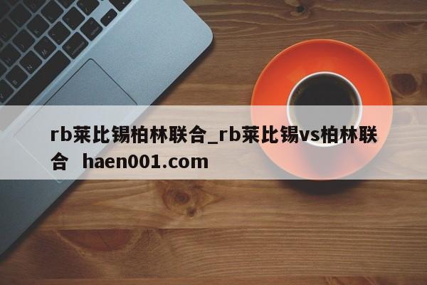 rb莱比锡柏林联合_rb莱比锡vs柏林联合  haen001.com