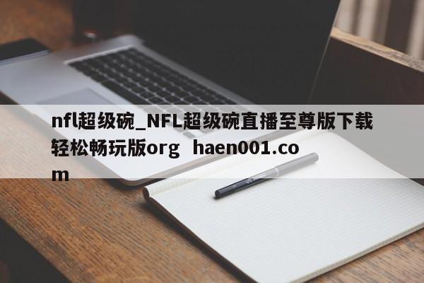 nfl超级碗_NFL超级碗直播至尊版下载轻松畅玩版org haen001.com