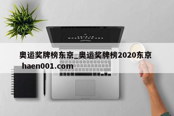 奥运奖牌榜东京_奥运奖牌榜2020东京  haen001.com